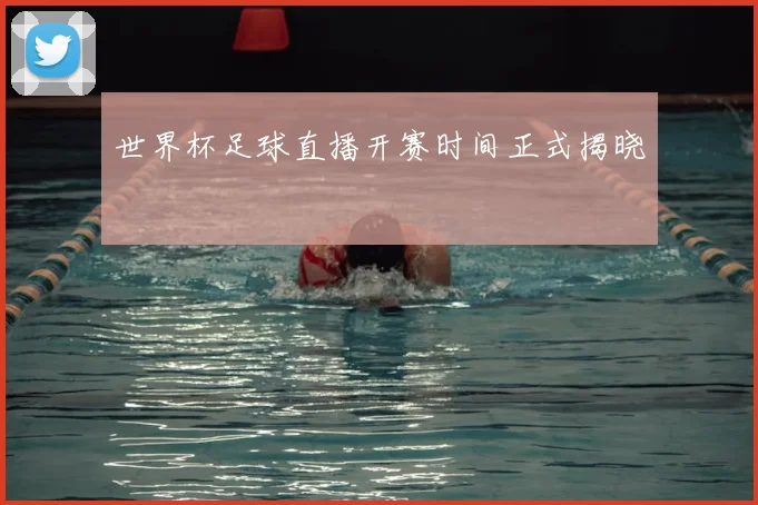 世界杯足球直播开赛时间正式揭晓