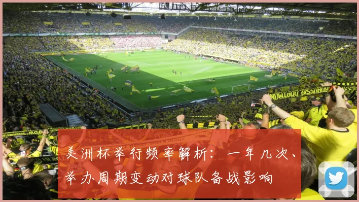 美洲杯举行频率解析：一年几次、举办周期变动对球队备战影响