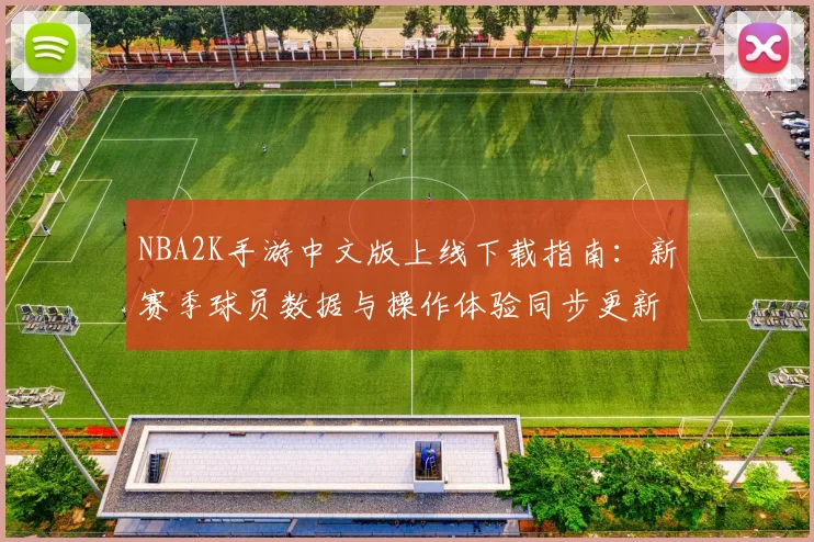 NBA2K手游中文版上线下载指南：新赛季球员数据与操作体验同步更新