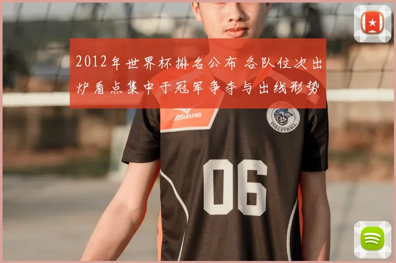 2012年世界杯排名公布 各队位次出炉看点集中于冠军争夺与出线形势