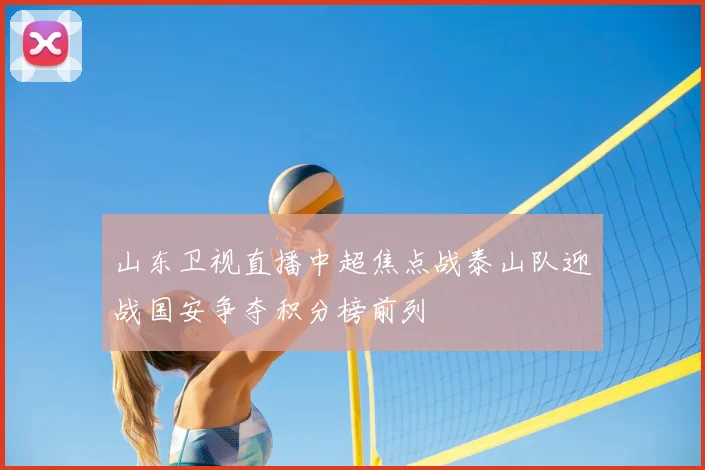 山东卫视直播中超焦点战泰山队迎战国安争夺积分榜前列