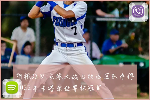 阿根廷队点球大战击败法国队夺得2022年卡塔尔世界杯冠军