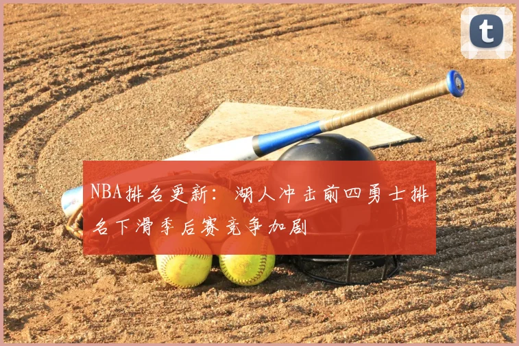 NBA排名更新:湖人冲击前四勇士排名下滑季后赛竞争加剧